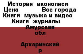 История  иконописи › Цена ­ 1 500 - Все города Книги, музыка и видео » Книги, журналы   . Амурская обл.,Архаринский р-н